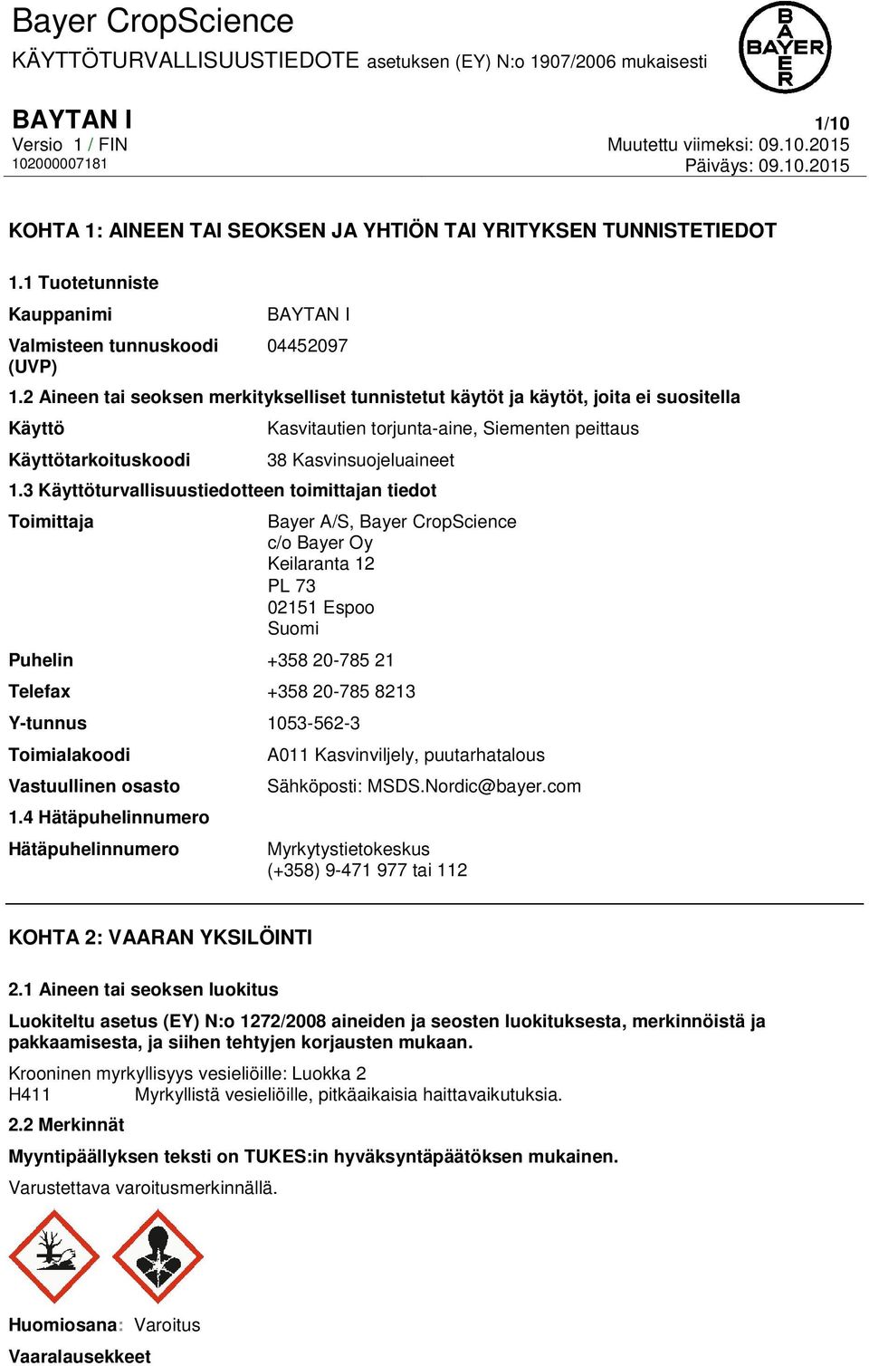 3 Käyttöturvallisuustiedotteen toimittajan tiedot Toimittaja Bayer A/S, Bayer CropScience c/o Bayer Oy Keilaranta 12 PL 73 02151 Espoo Suomi Puhelin +358 20-785 21 Telefax +358 20-785 8213 Y-tunnus