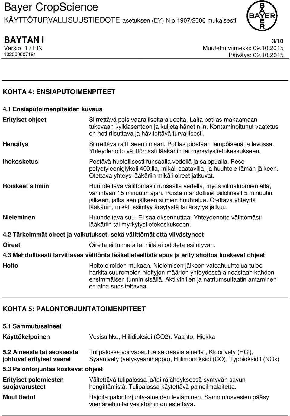 Potilas pidetään lämpöisenä ja levossa. Yhteydenotto välittömästi lääkäriin tai myrkytystietokeskukseen. Pestävä huolellisesti runsaalla vedellä ja saippualla.
