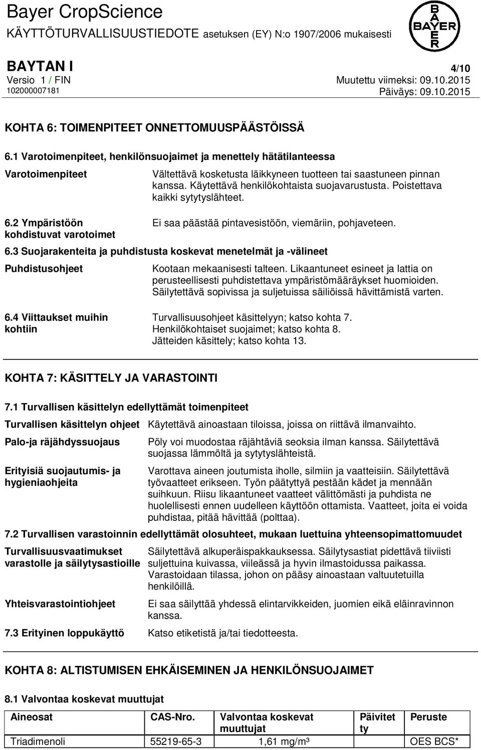 Ei saa päästää pintavesistöön, viemäriin, pohjaveteen. 6.3 Suojarakenteita ja puhdistusta koskevat menetelmät ja -välineet Puhdistusohjeet Kootaan mekaanisesti talteen.