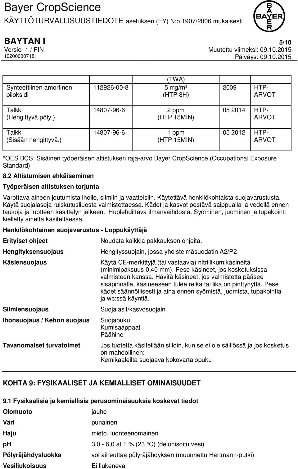 raja-arvo Bayer CropScience (Occupational Exposure Standard) 8.2 Altistumisen ehkäiseminen Työperäisen altistuksen torjunta Varottava aineen joutumista iholle, silmiin ja vaatteisiin.