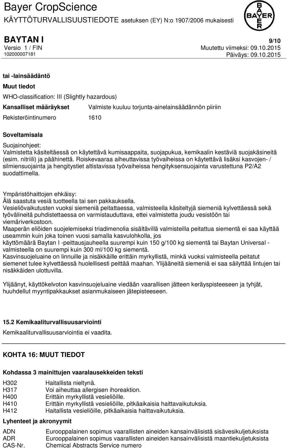Roiskevaaraa aiheuttavissa työvaiheissa on käytettävä lisäksi kasvojen- / silmiensuojainta ja hengitystiet altistavissa työvaiheissa hengityksensuojainta varustettuna P2/A2 suodattimella.