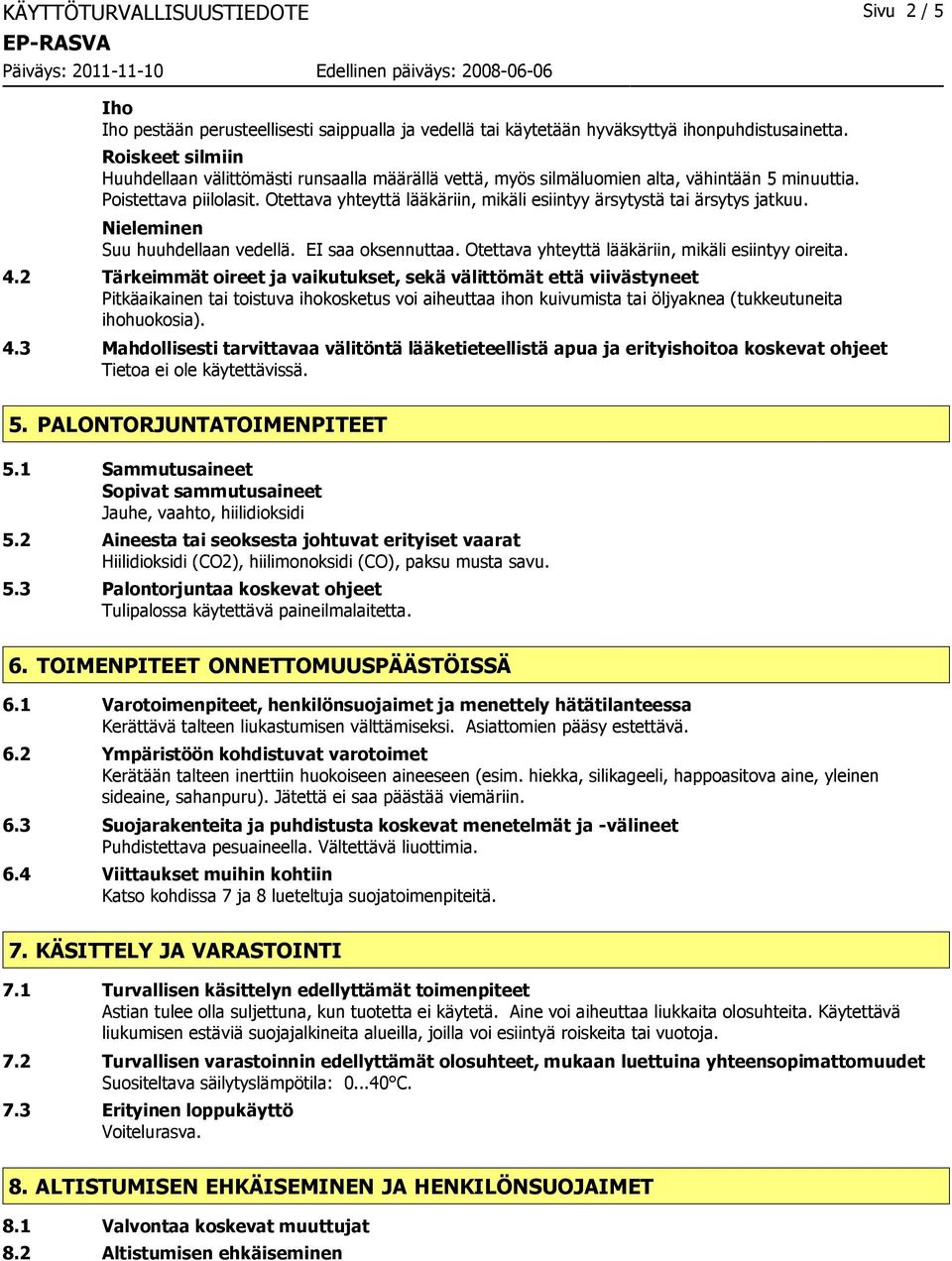 Otettava yhteyttä lääkäriin, mikäli esiintyy ärsytystä tai ärsytys jatkuu. Nieleminen Suu huuhdellaan vedellä. EI saa oksennuttaa. Otettava yhteyttä lääkäriin, mikäli esiintyy oireita. 4.