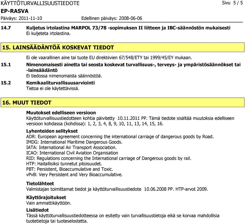 1 Nimenomaisesti ainetta tai seosta koskevat turvallisuus-, terveys- ja ympäristösäännökset tai -lainsäädäntö Ei tiedossa nimenomaista säännöstöä. 15.2 Kemikaaliturvallisuusarviointi 16.