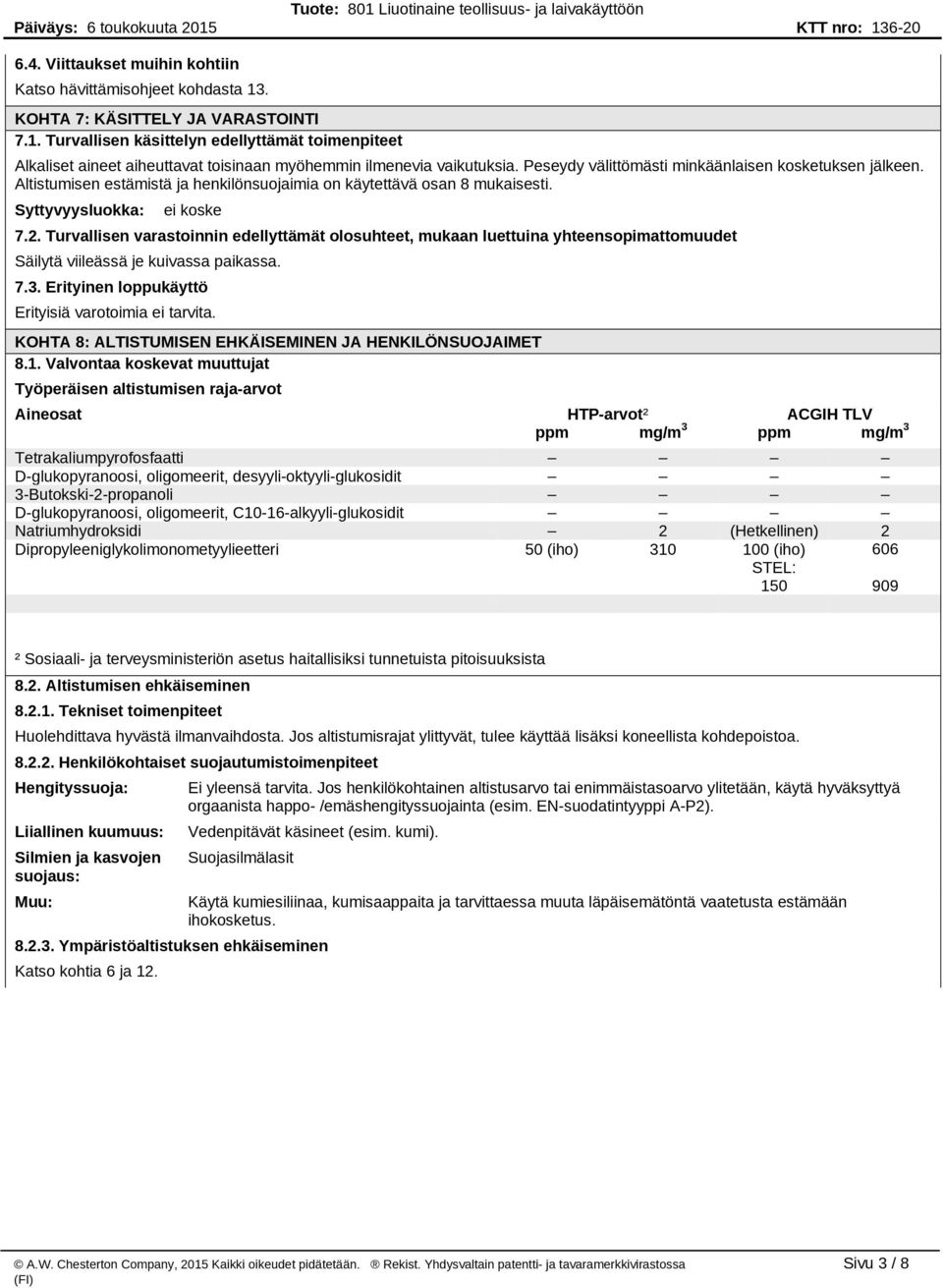 Turvallisen varastoinnin edellyttämät olosuhteet, mukaan luettuina yhteensopimattomuudet Säilytä viileässä je kuivassa paikassa. 7.3. Erityinen loppukäyttö Erityisiä varotoimia ei tarvita.