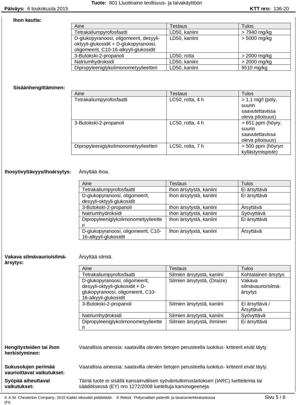 Sisäänhengittäminen: Tetrakaliumpyrofosfaatti LC50, rotta, 4 h > 1,1 mg/l (pöly, suurin saavutettavissa oleva pitoisuus) 3-Butokski-2-propanoli LC50, rotta, 4 h > 651 ppm (höyry, suurin