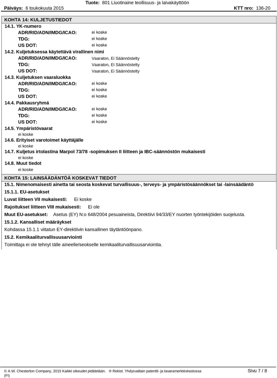 Kuljetuksen vaaraluokka ADR/RID/ADN/IMDG/ICAO: TDG: US DOT: 14.4. Pakkausryhmä ADR/RID/ADN/IMDG/ICAO: TDG: US DOT: 14.5. Ympäristövaarat 14.6. Erityiset varotoimet käyttäjälle 14.7.