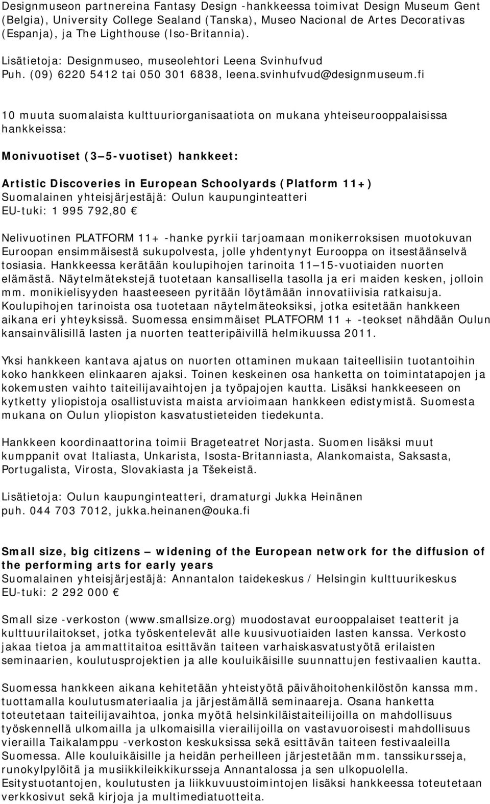 fi 10 muuta suomalaista kulttuuriorganisaatiota on mukana yhteiseurooppalaisissa hankkeissa: Monivuotiset (3 5-vuotiset) hankkeet: Artistic Discoveries in European Schoolyards (Platform 11+)