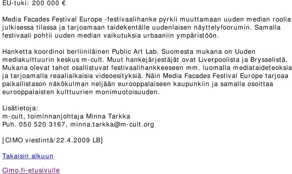 Muut hankejärjestäjät ovat Liverpoolista ja Brysselistä. Mukana olevat tahot osallistuvat festivaalihankkeeseen mm. luomalla mediataideteoksia ja tarjoamalla reaaliaikaisia videoesityksiä.