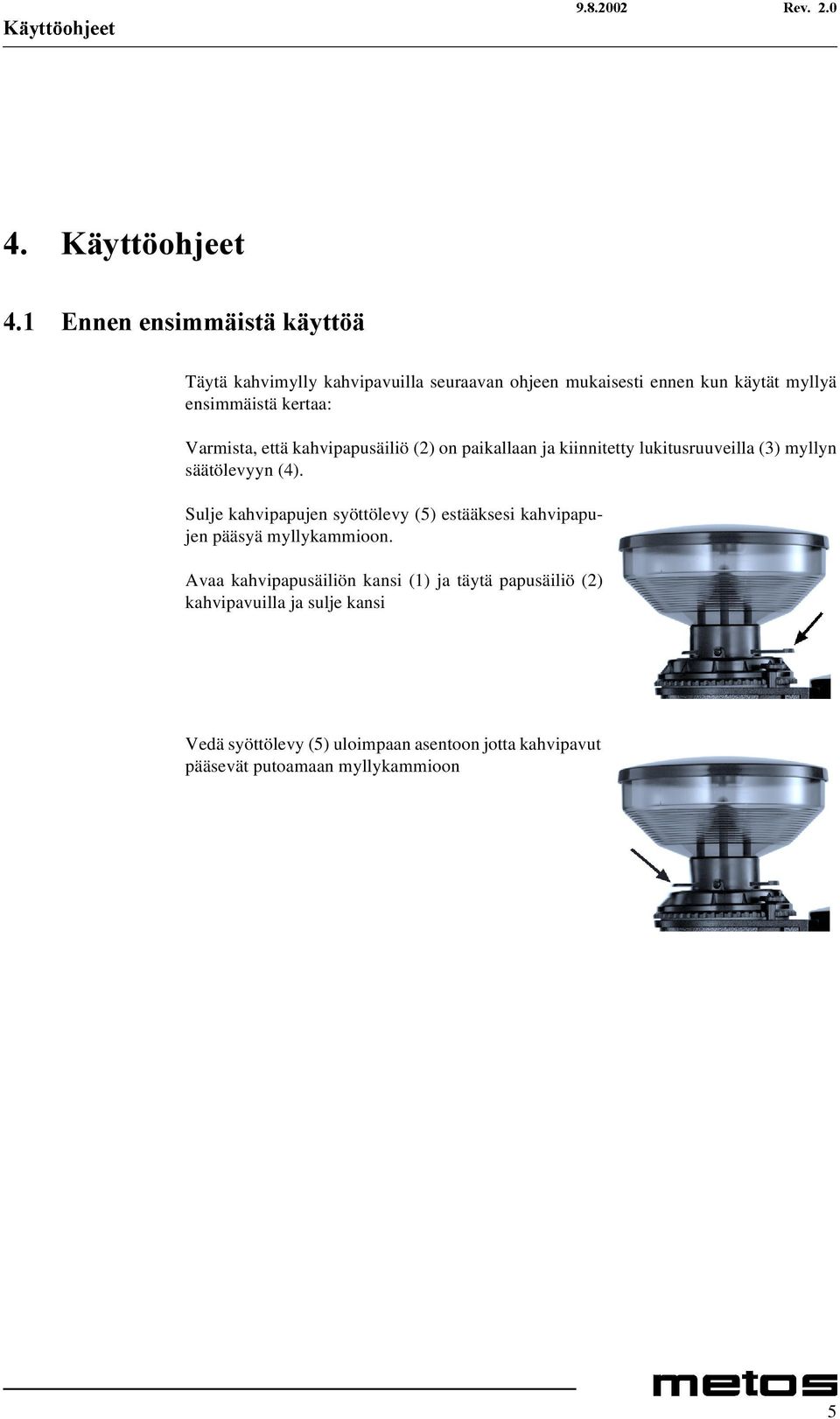 ensimmäistä kertaa: Varmista, että kahvipapusäiliö (2) on paikallaan ja kiinnitetty lukitusruuveilla (3) myllyn säätölevyyn (4).