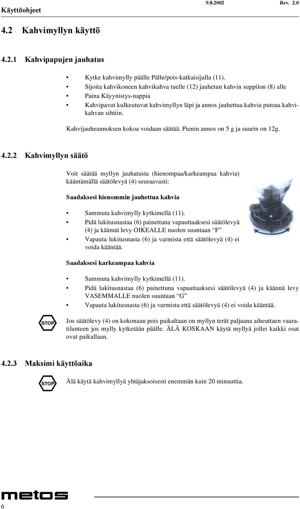 Kahvijauheannoksen kokoa voidaan säätää. Pienin annos on 5 g ja suurin on 12g.