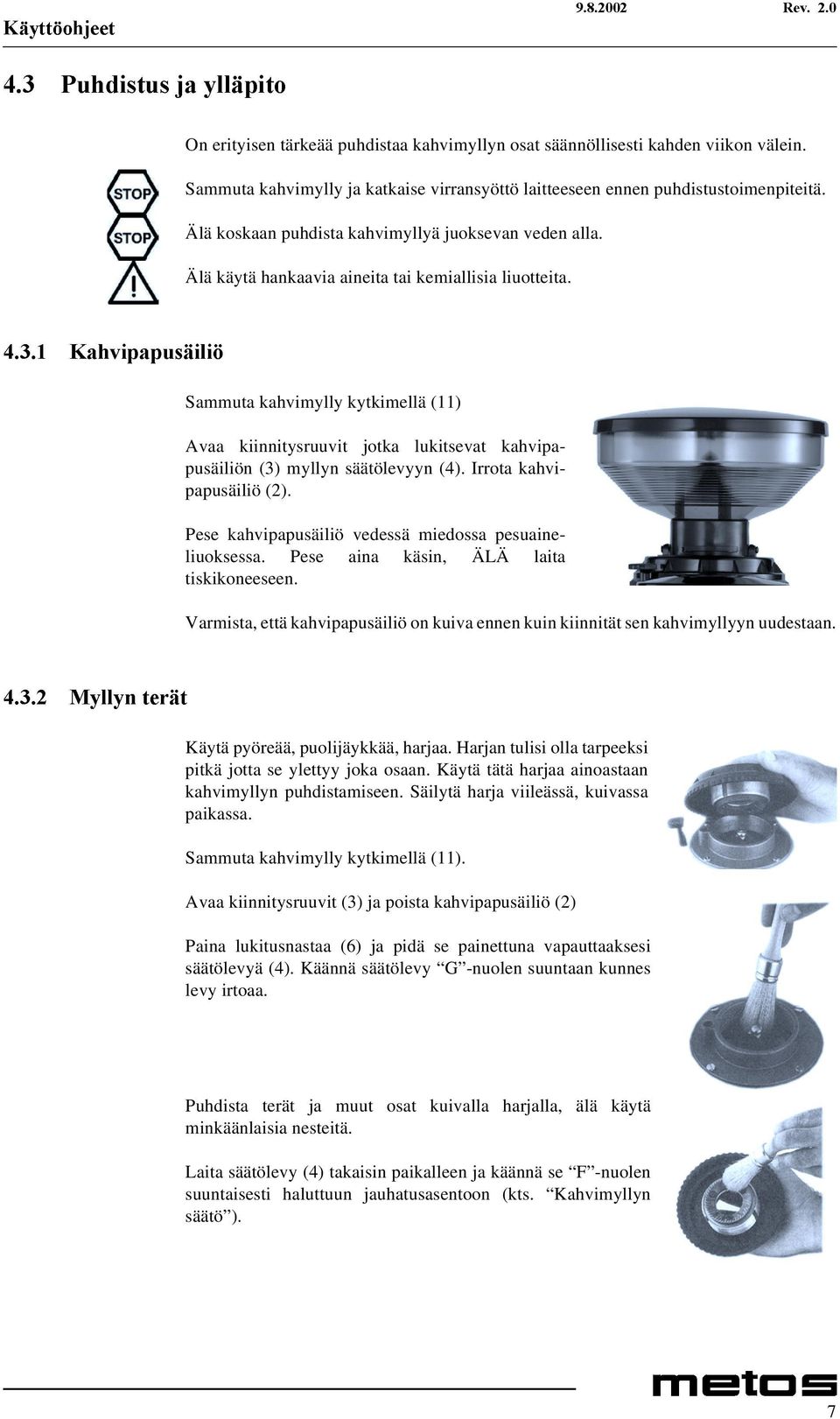 .dkylsdsxvllol Sammuta kahvimylly kytkimellä (11) Avaa kiinnitysruuvit jotka lukitsevat kahvipapusäiliön (3) myllyn säätölevyyn (4). Irrota kahvipapusäiliö (2).