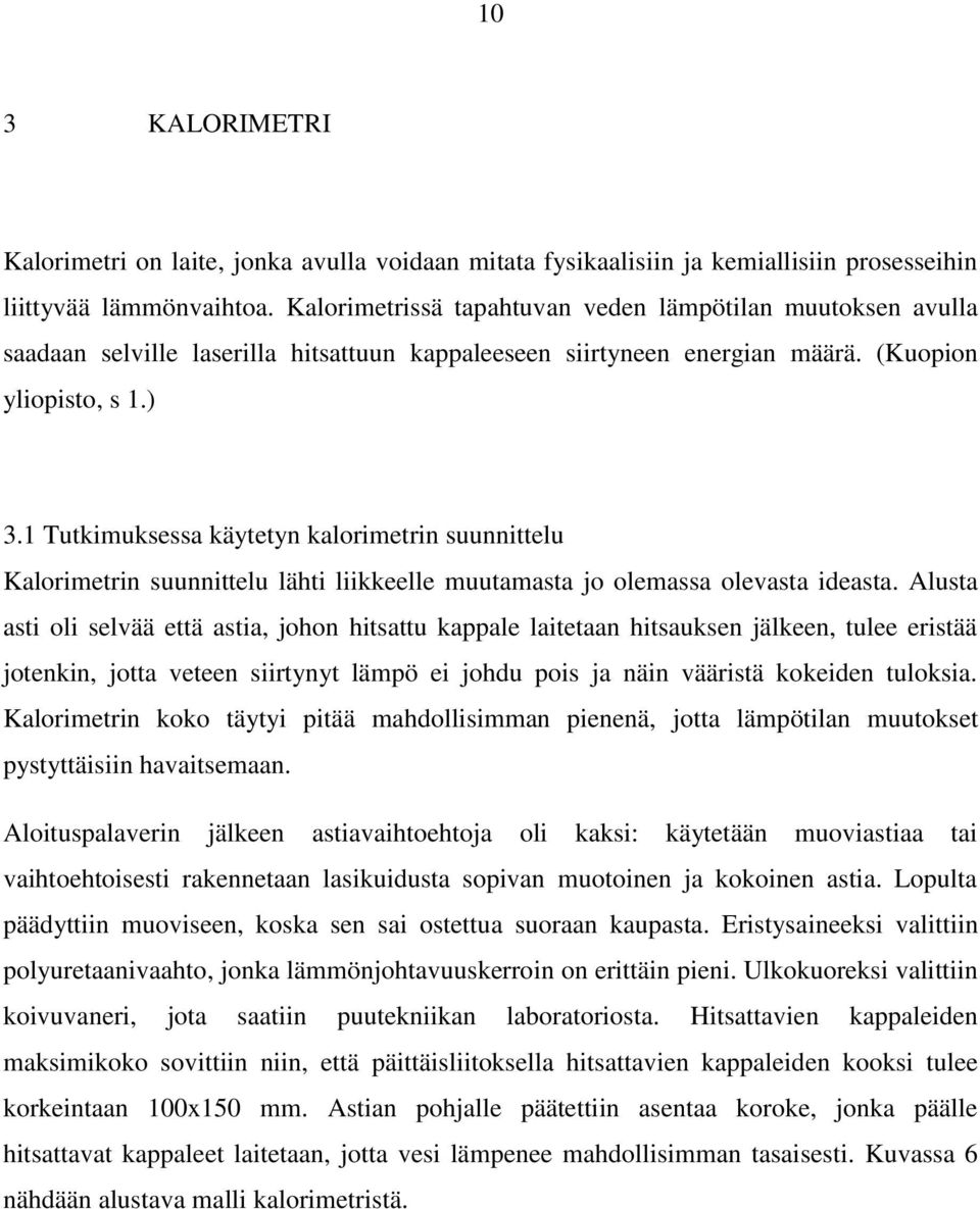 1 Tutkimuksessa käytetyn kalorimetrin suunnittelu Kalorimetrin suunnittelu lähti liikkeelle muutamasta jo olemassa olevasta ideasta.