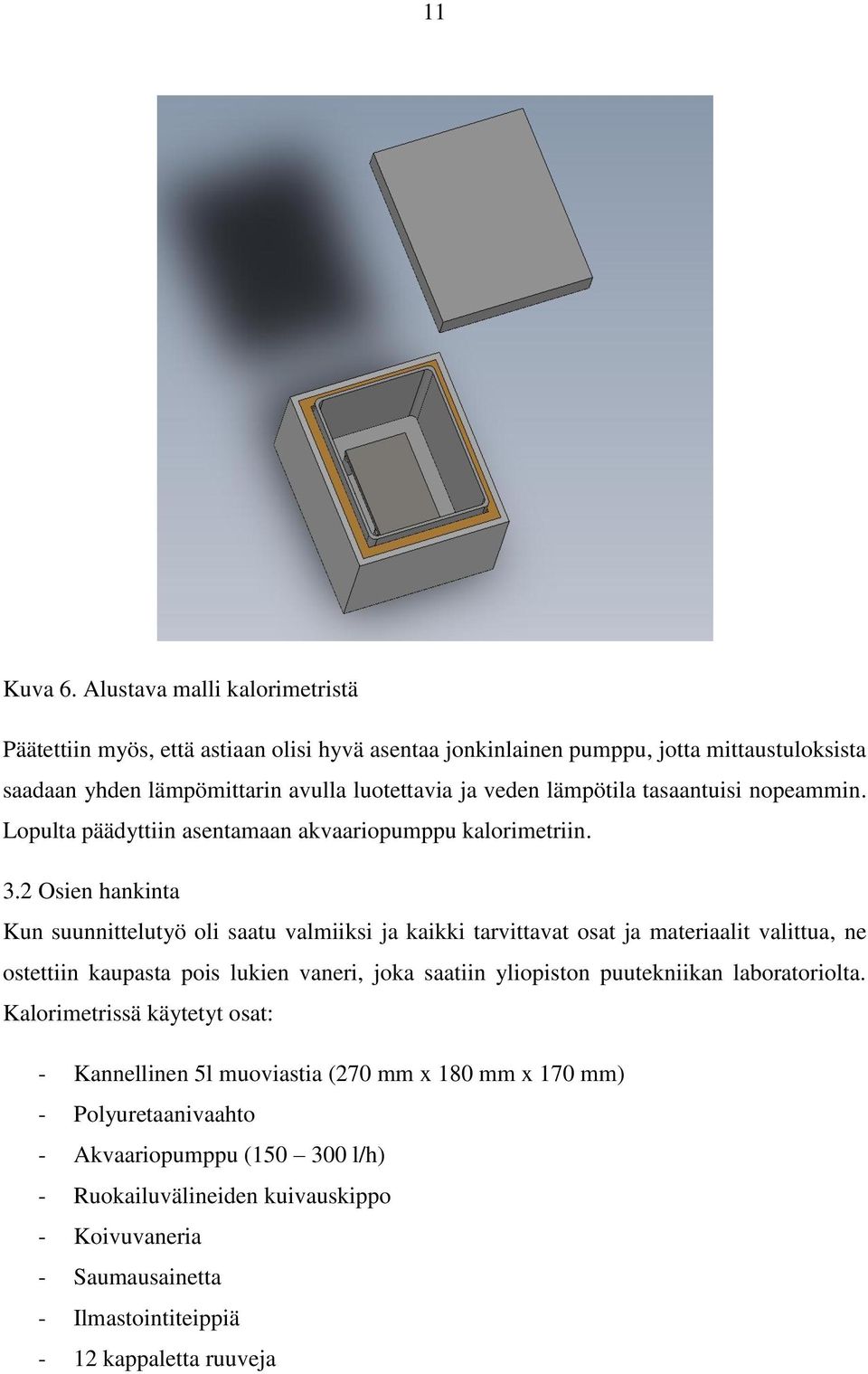 lämpötila tasaantuisi nopeammin. Lopulta päädyttiin asentamaan akvaariopumppu kalorimetriin. 3.