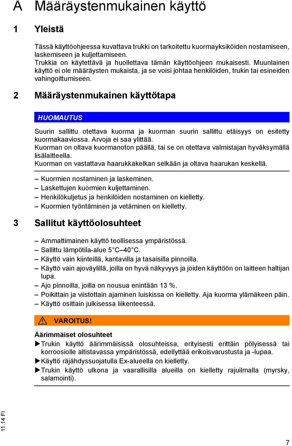 2 Määräystenmukainen käyttötapa HUOMAUTUS Suurin sallittu otettava kuorma ja kuorman suurin sallittu etäisyys on esitetty kuormakaaviossa. Arvoja ei saa ylittää.