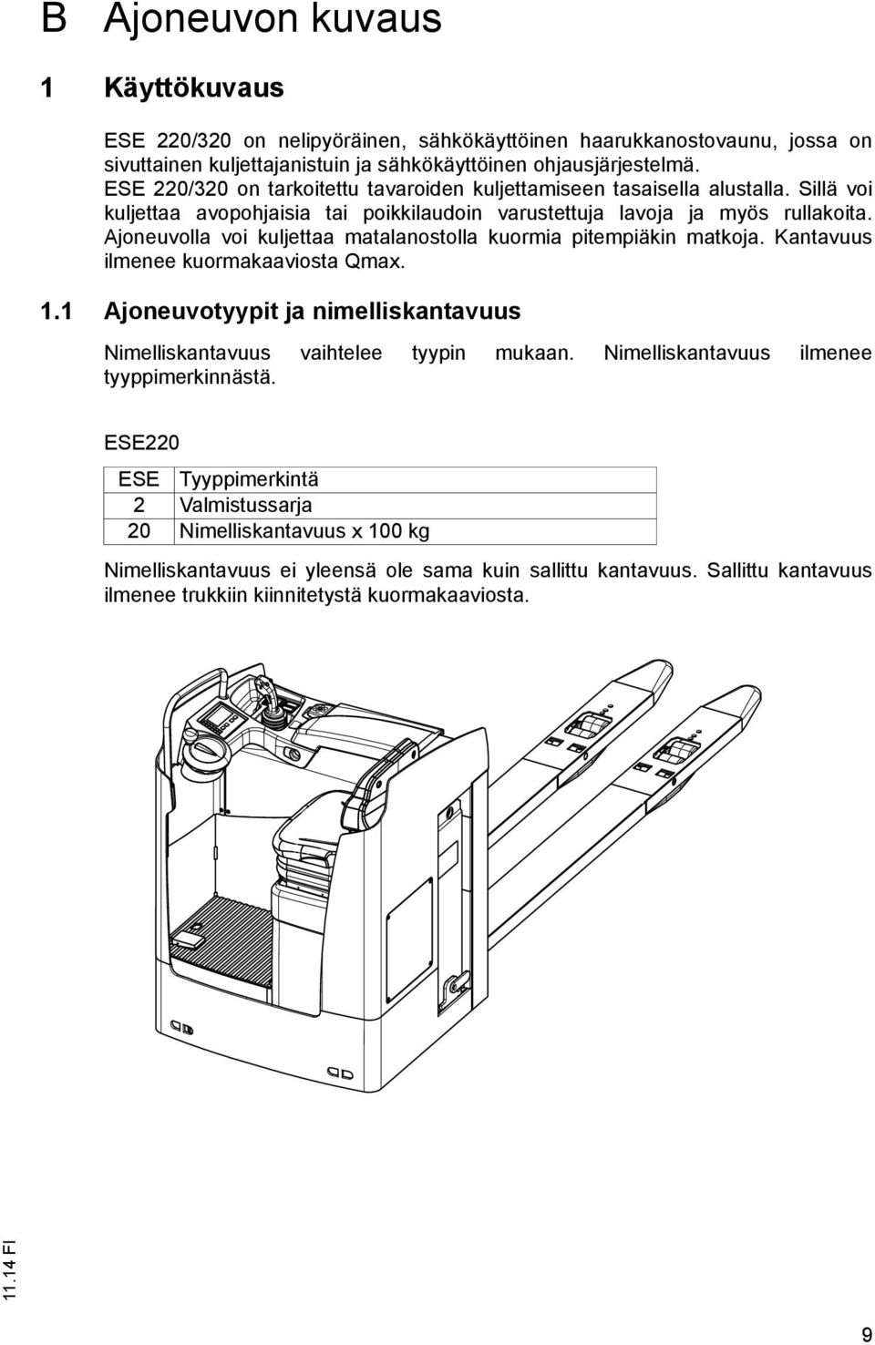 Ajoneuvolla voi kuljettaa matalanostolla kuormia pitempiäkin matkoja. Kantavuus ilmenee kuormakaaviosta Qmax. 1.1 Ajoneuvotyypit ja nimelliskantavuus Nimelliskantavuus vaihtelee tyypin mukaan.