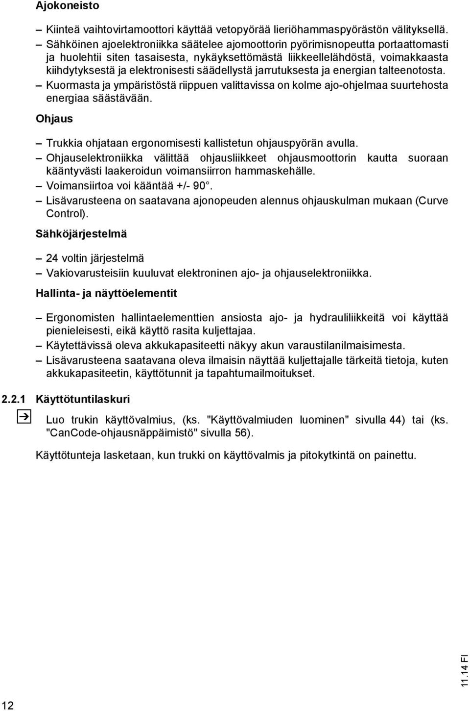 säädellystä jarrutuksesta ja energian talteenotosta. Kuormasta ja ympäristöstä riippuen valittavissa on kolme ajo-ohjelmaa suurtehosta energiaa säästävään.