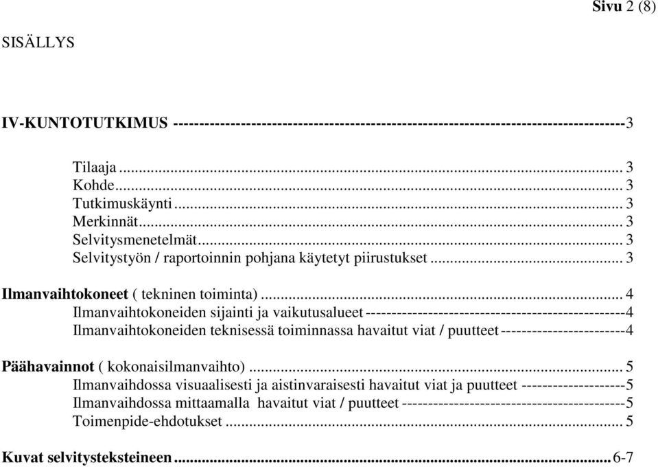 .. 4 Ilmanvaihtokoneiden sijainti ja vaikutusalueet -------------------------------------------------- 4 Ilmanvaihtokoneiden teknisessä toiminnassa havaitut viat / puutteet ------------------------ 4