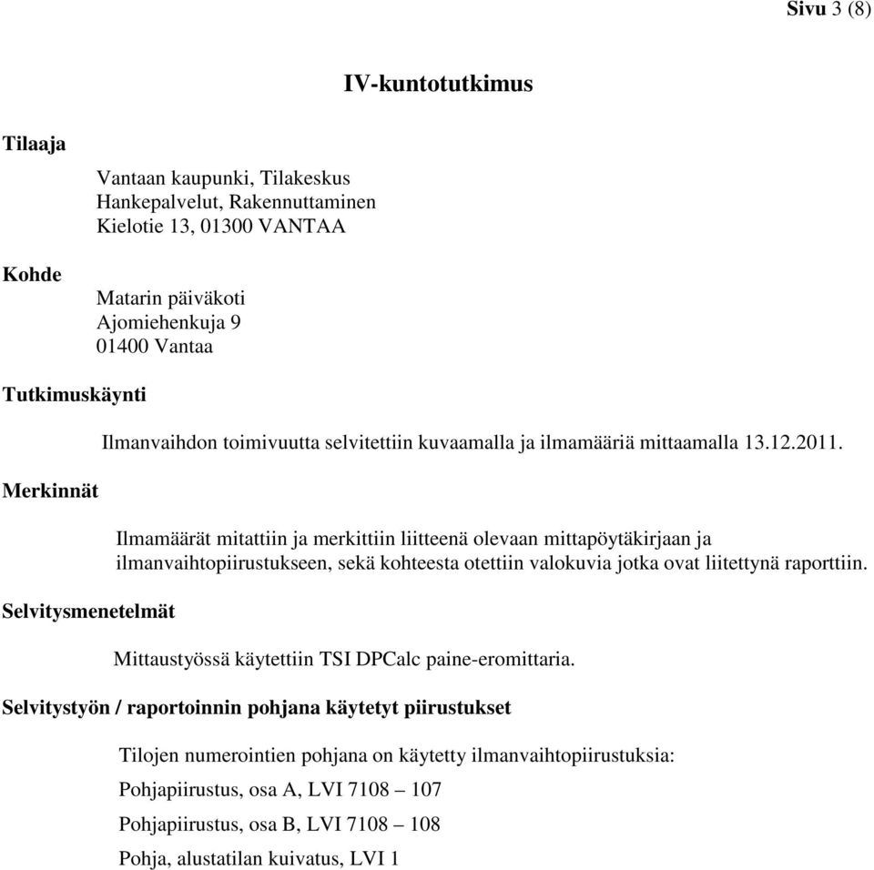 Ilmamäärät mitattiin ja merkittiin liitteenä olevaan mittapöytäkirjaan ja ilmanvaihtopiirustukseen, sekä kohteesta otettiin valokuvia jotka ovat liitettynä raporttiin.