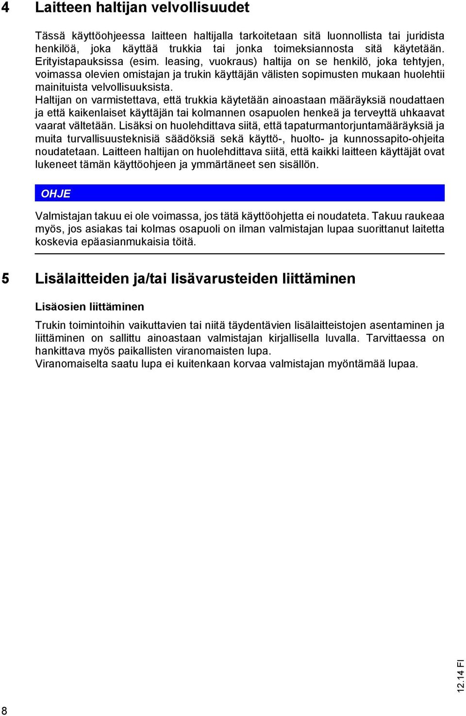 Haltijan on varmistettava, että trukkia käytetään ainoastaan määräyksiä noudattaen ja että kaikenlaiset käyttäjän tai kolmannen osapuolen henkeä ja terveyttä uhkaavat vaarat vältetään.