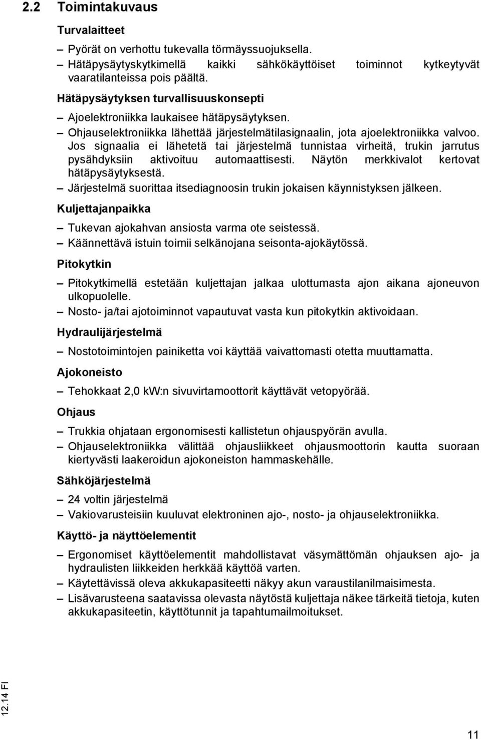 Jos signaalia ei lähetetä tai järjestelmä tunnistaa virheitä, trukin jarrutus pysähdyksiin aktivoituu automaattisesti. Näytön merkkivalot kertovat hätäpysäytyksestä.