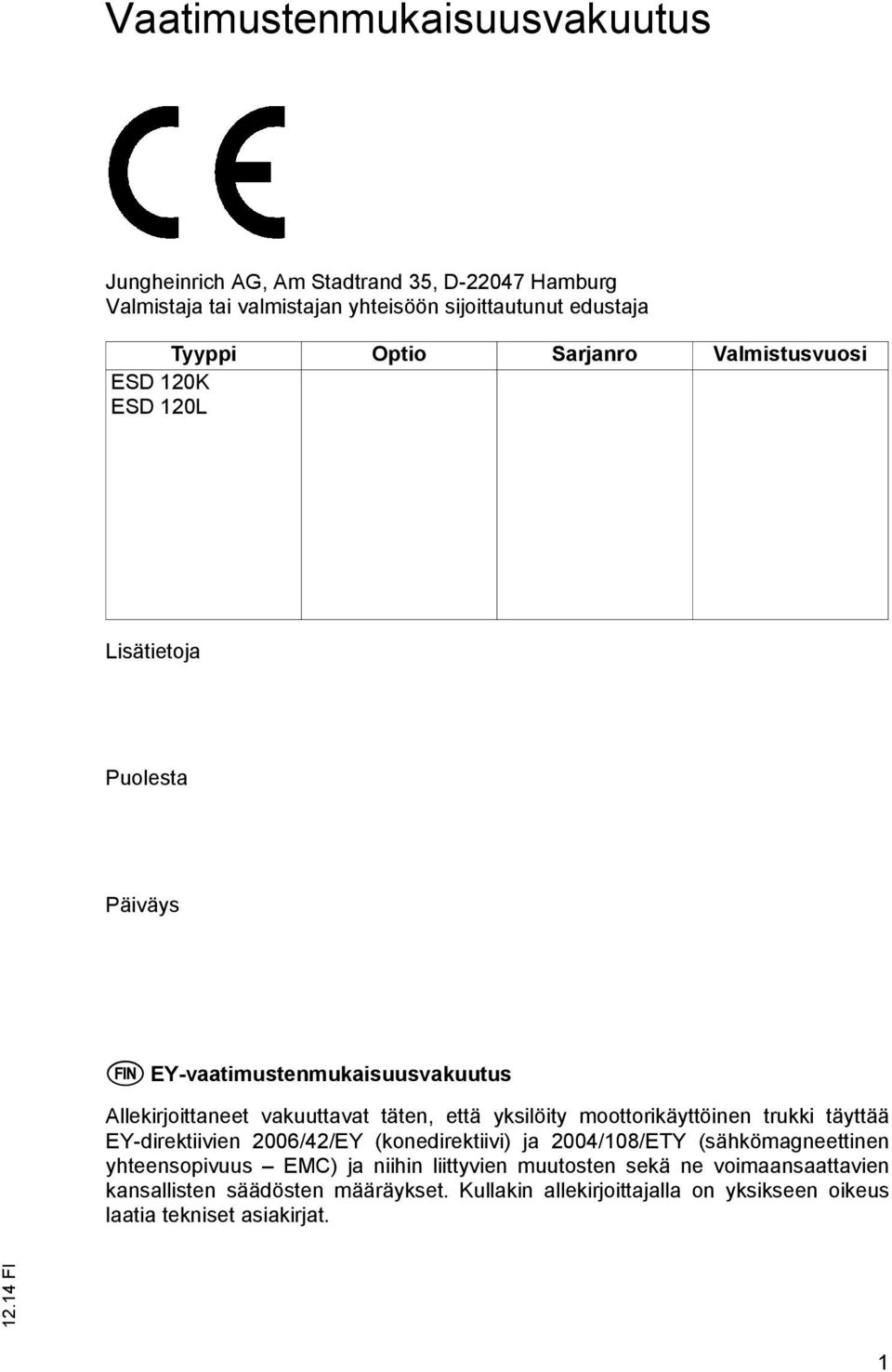 yksilöity moottorikäyttöinen trukki täyttää EY-direktiivien 2006/42/EY (konedirektiivi) ja 2004/108/ETY (sähkömagneettinen yhteensopivuus EMC) ja niihin