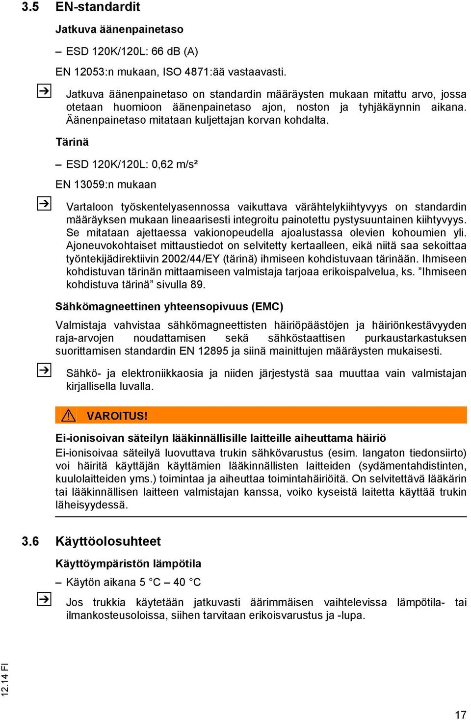 Tärinä ESD 120K/120L: 0,62 m/s² EN 13059:n mukaan Vartaloon työskentelyasennossa vaikuttava värähtelykiihtyvyys on standardin määräyksen mukaan lineaarisesti integroitu painotettu pystysuuntainen