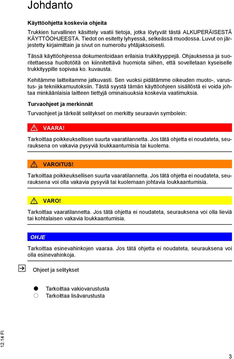 Ohjauksessa ja suoritettaessa huoltotöitä on kiinnitettävä huomiota siihen, että sovelletaan kyseiselle trukkityypille sopivaa ko. kuvausta. Kehitämme laitteitamme jatkuvasti.