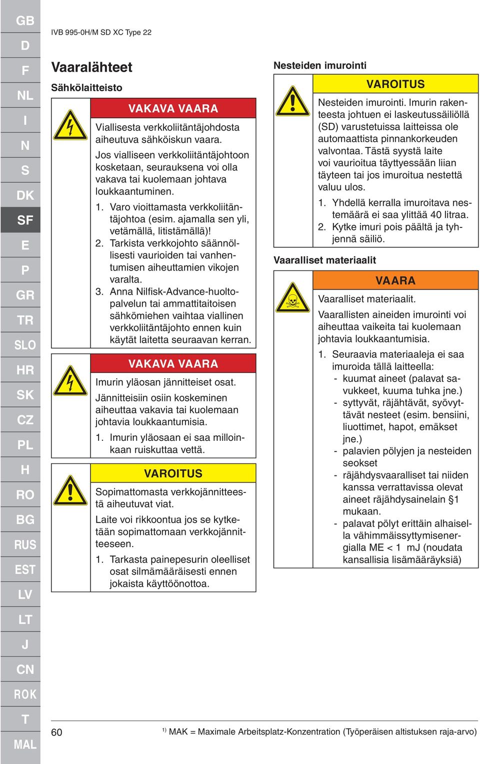 ajamalla sen yli, vetämällä, litistämällä)!. Tarkista verkkojohto säännöllisesti vaurioiden tai vanhentumisen aiheuttamien vikojen varalta.