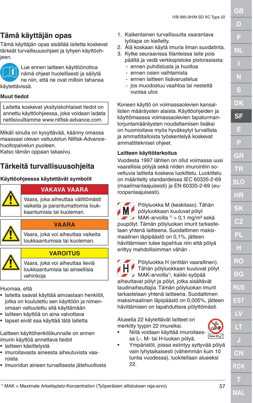 Muut tiedot Laitetta koskevat yksityiskohtaiset tiedot on annettu käyttöohjeessa, joka voidaan ladata nettisivuiltamme www.nilfisk-advance.com.