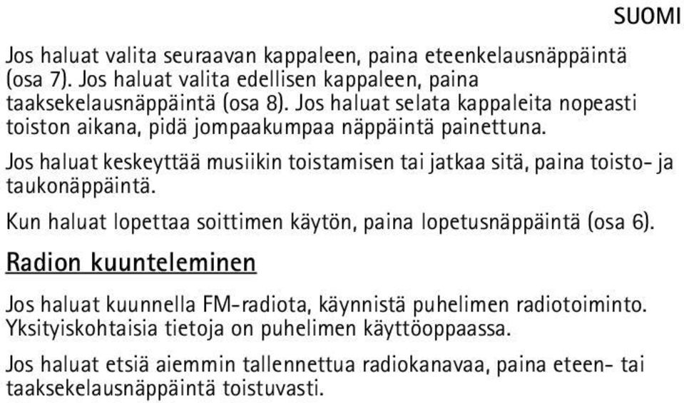 Jos haluat keskeyttää musiikin toistamisen tai jatkaa sitä, paina toisto- ja taukonäppäintä. Kun haluat lopettaa soittimen käytön, paina lopetusnäppäintä (osa 6).