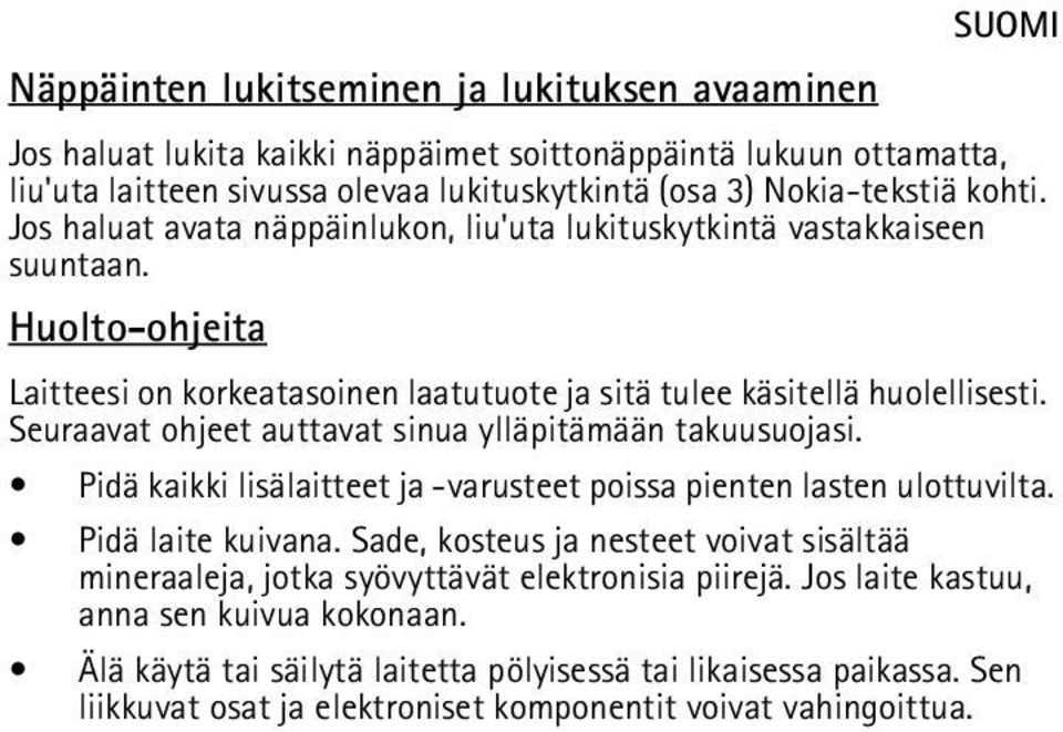 Seuraavat ohjeet auttavat sinua ylläpitämään takuusuojasi. Pidä kaikki lisälaitteet ja -varusteet poissa pienten lasten ulottuvilta. Pidä laite kuivana.