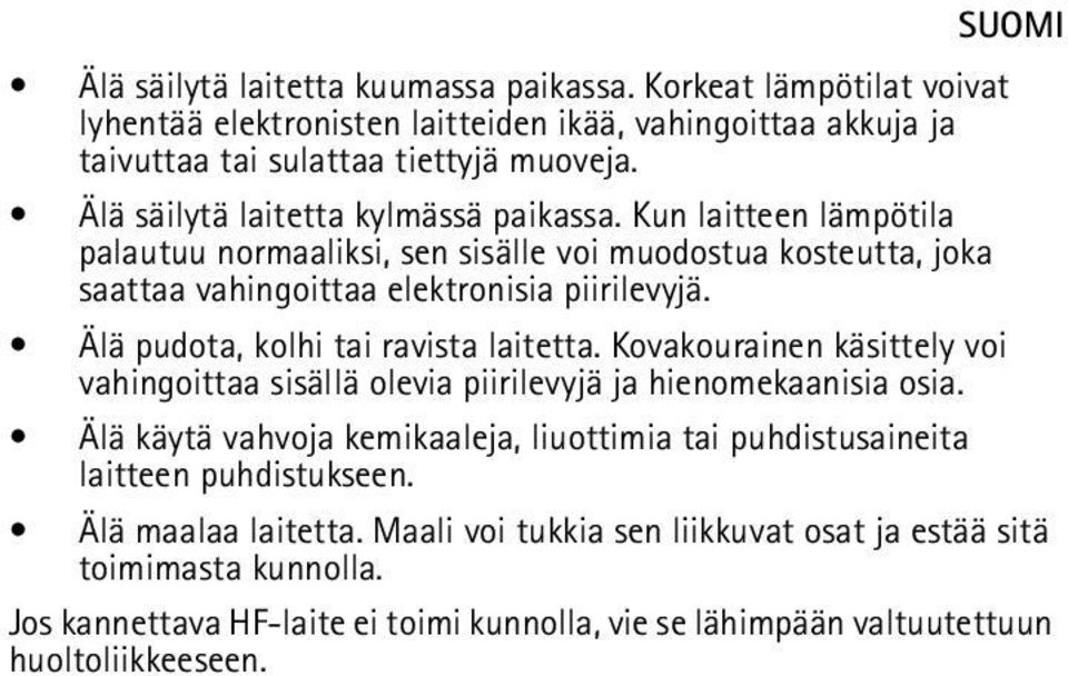 Älä pudota, kolhi tai ravista laitetta. Kovakourainen käsittely voi vahingoittaa sisällä olevia piirilevyjä ja hienomekaanisia osia.