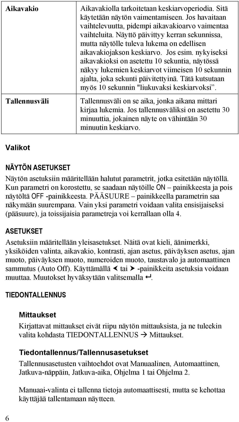 nykyiseksi aikavakioksi on asetettu 10 sekuntia, näytössä näkyy lukemien keskiarvot viimeisen 10 sekunnin ajalta, joka sekunti päivitettyinä. Tätä kutsutaan myös 10 sekunnin "liukuvaksi keskiarvoksi.