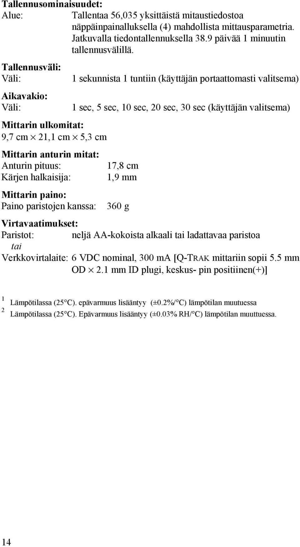 Tallennusväli: Väli: 1 sekunnista 1 tuntiin (käyttäjän portaattomasti valitsema) Aikavakio: Väli: 1 sec, 5 sec, 10 sec, 20 sec, 30 sec (käyttäjän valitsema) Mittarin ulkomitat: 9,7 cm 21,1 cm 5,3 cm