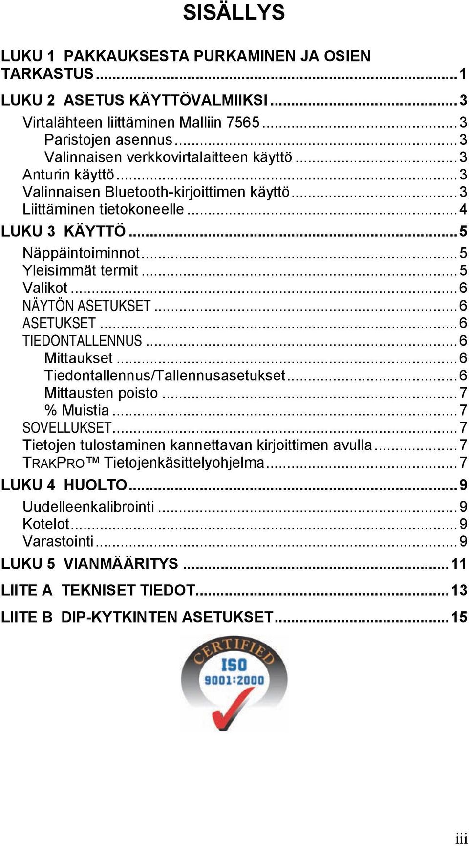 ..6 ASETUKSET...6 TIEDONTALLENNUS...6 Mittaukset...6 Tiedontallennus/Tallennusasetukset...6 Mittausten poisto...7 % Muistia...7 SOVELLUKSET...7 Tietojen tulostaminen kannettavan kirjoittimen avulla.