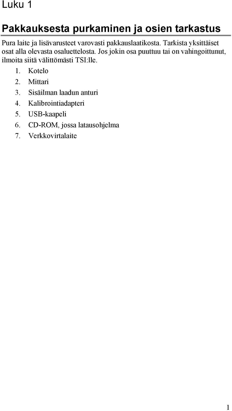 Jos jokin osa puuttuu tai on vahingoittunut, ilmoita siitä välittömästi TSI:lle. 1. Kotelo 2.