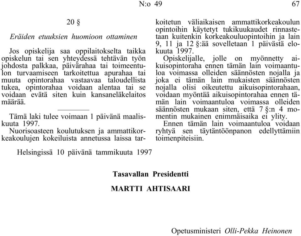 Helsingissä 10 päivänä tammikuuta 1997 Tasavallan Presidentti MARTTI AHTISAARI Tämä laki tulee voimaan 1 päivänä maaliskuuta 1997.