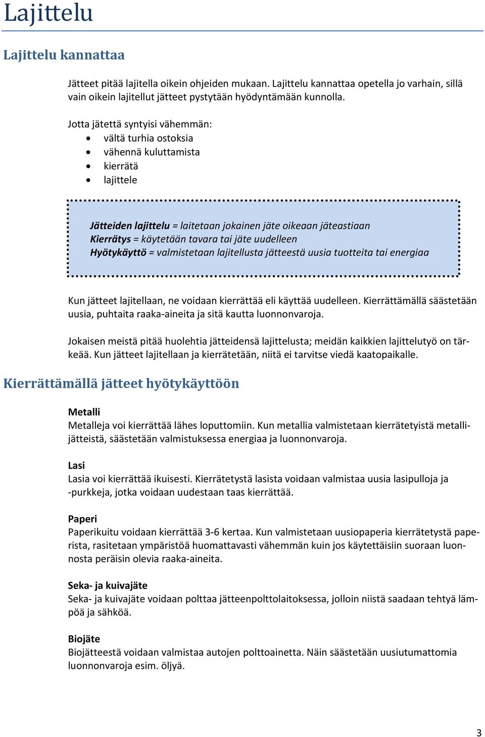 uudelleen Hyötykäyttö = valmistetaan lajitellusta jätteestä uusia tuotteita tai energiaa Kun jätteet lajitellaan, ne voidaan kierrättää eli käyttää uudelleen.