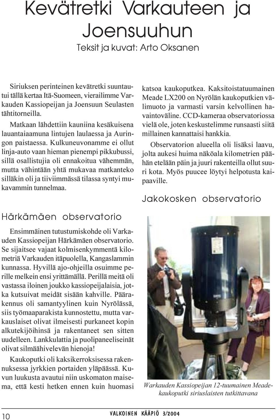 Kulkuneuvonamme ei ollut linja-auto vaan hieman pienempi pikkubussi, sillä osallistujia oli ennakoitua vähemmän, mutta vähintään yhtä mukavaa matkanteko silläkin oli ja tiiviimmässä tilassa syntyi