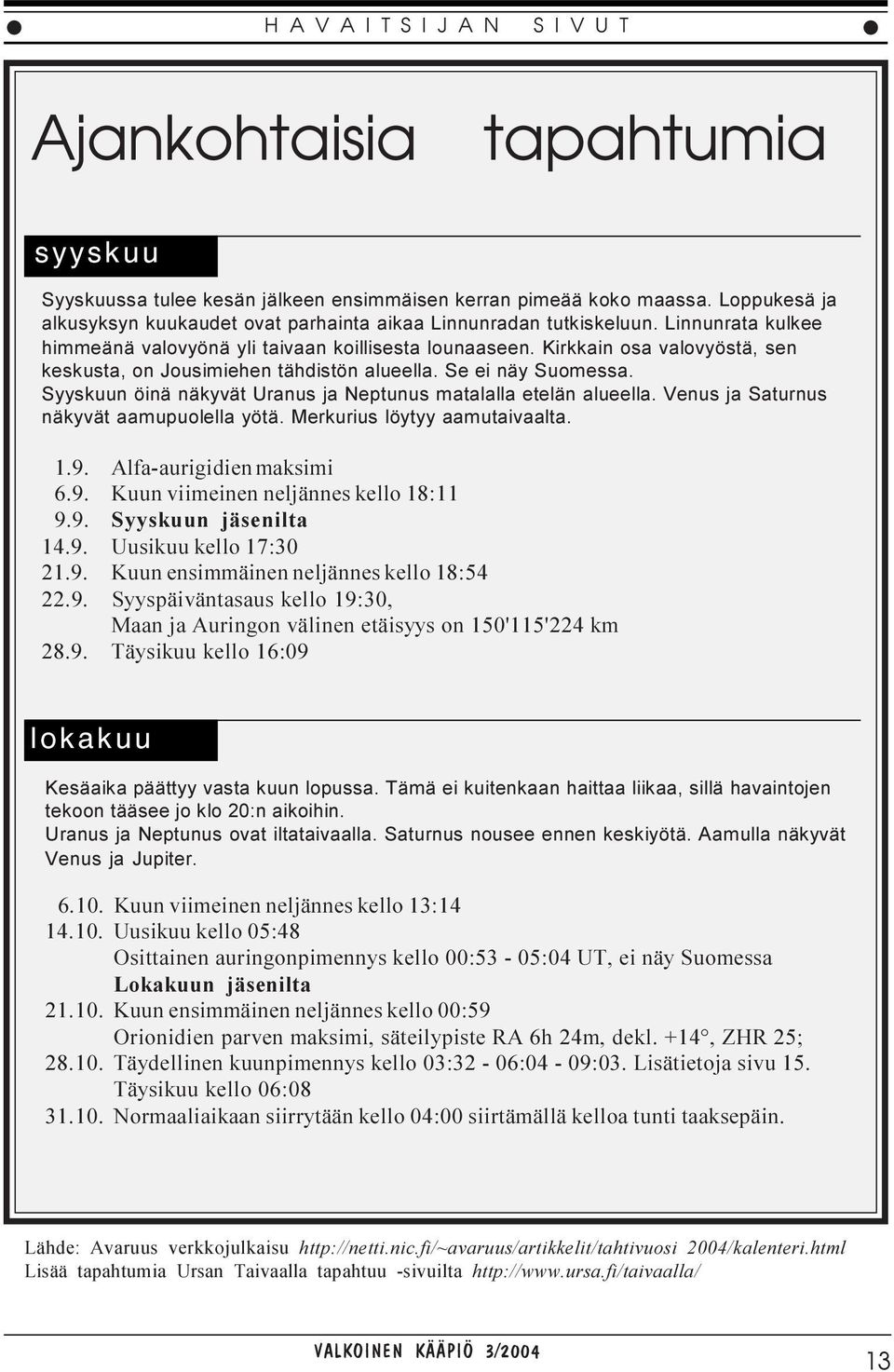 Kirkkain osa valovyöstä, sen keskusta, on Jousimiehen tähdistön alueella. Se ei näy Suomessa. Syyskuun öinä näkyvät Uranus ja Neptunus matalalla etelän alueella.