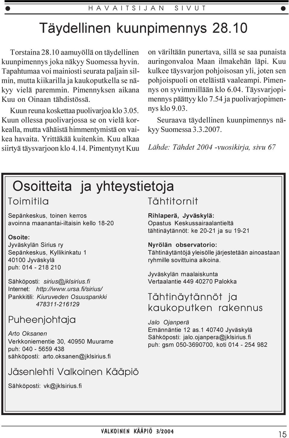 Kuun ollessa puolivarjossa se on vielä korkealla, mutta vähäistä himmentymistä on vaikea havaita. Yrittäkää kuitenkin. Kuu alkaa siirtyä täysvarjoon klo 4.14.