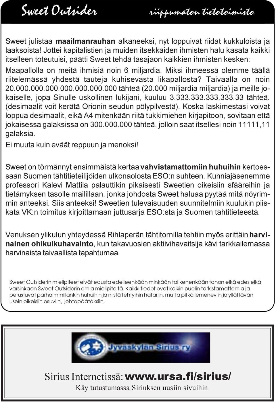 Miksi ihmeessä olemme täällä riitelemässä yhdestä tauteja kuhisevasta likapallosta? Taivaalla on noin 20.000.000.000.000.000.000.000 tähteä (20.