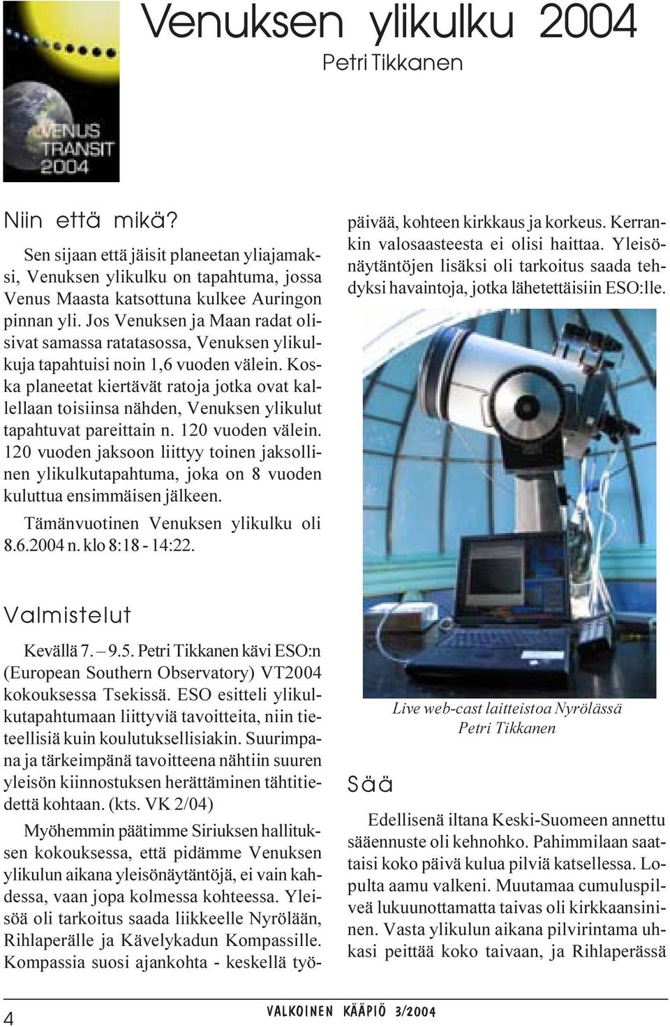 Koska planeetat kiertävät ratoja jotka ovat kallellaan toisiinsa nähden, Venuksen ylikulut tapahtuvat pareittain n. 120 vuoden välein.