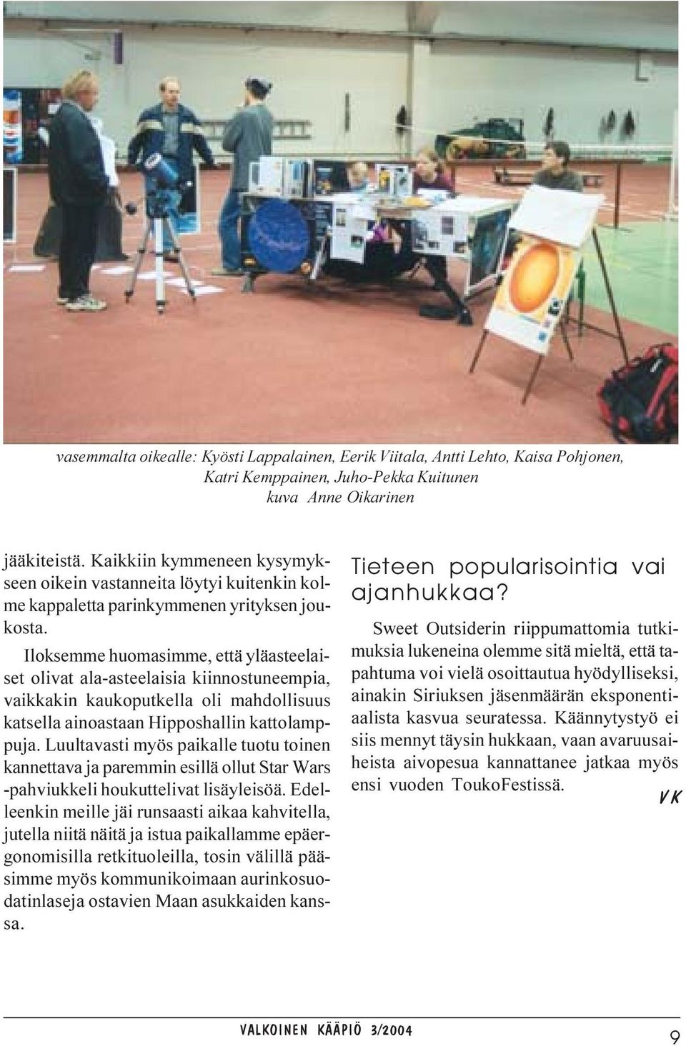 Iloksemme huomasimme, että yläasteelaiset olivat ala-asteelaisia kiinnostuneempia, vaikkakin kaukoputkella oli mahdollisuus katsella ainoastaan Hipposhallin kattolamppuja.
