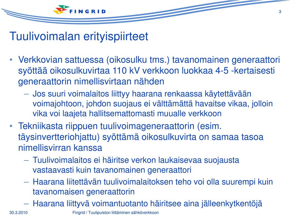 voimajohtoon, johdon suojaus ei välttämättä havaitse vikaa, jolloin vika voi laajeta hallitsemattomasti muualle verkkoon Tekniikasta riippuen tuulivoimageneraattorin (esim.