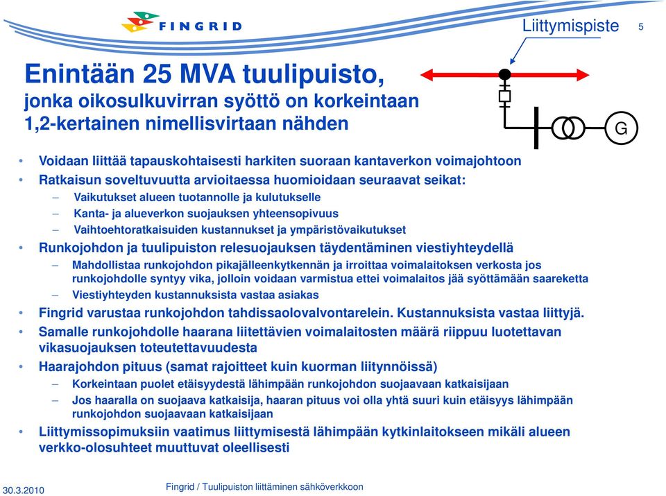 kustannukset ja ympäristövaikutukset Runkojohdon ja tuulipuiston relesuojauksen täydentäminen viestiyhteydellä Mahdollistaa runkojohdon pikajälleenkytkennän ja irroittaa voimalaitoksen verkosta jos