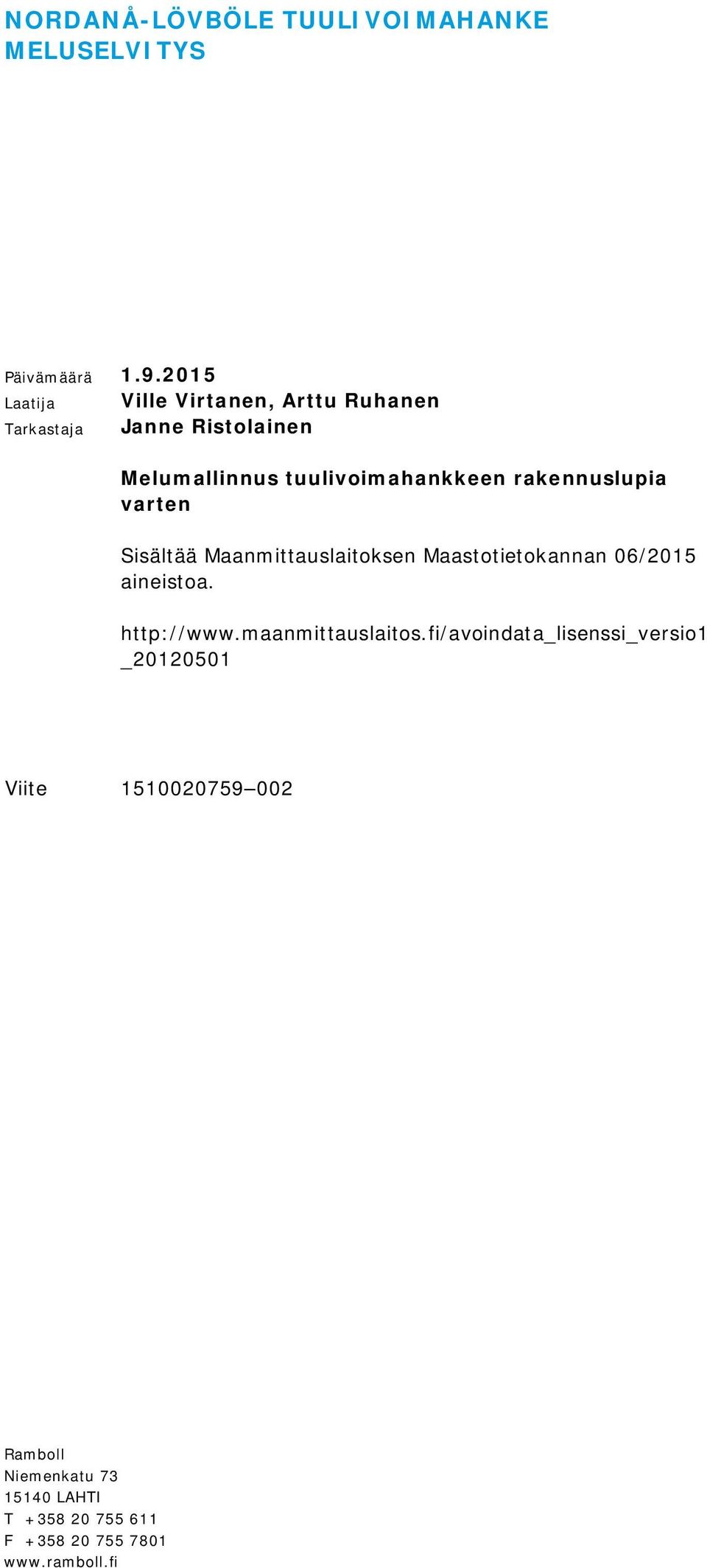 rakennuslupia varten Sisältää Maanmittauslaitoksen Maastotietokannan 06/2015 aineistoa. http://www.