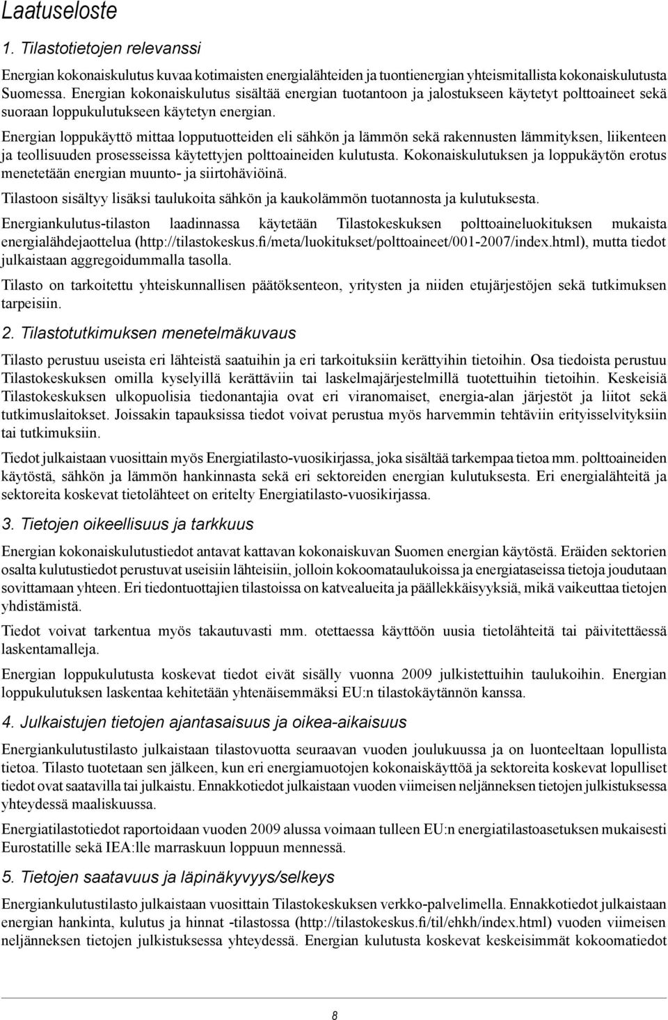 Energian loppukäyttö mittaa lopputuotteiden eli sähkön ja lämmön sekä rakennusten lämmityksen, liikenteen ja teollisuuden prosesseissa käytettyjen polttoaineiden kulutusta.