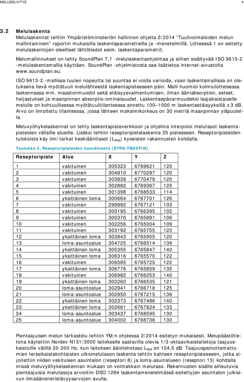 1 -melulaskentaohjelmaa ja siihen sisältyvää ISO 9613-2 -melulaskentamallia käyttäen. SoundPlan -ohjelmistosta saa lisätietoa internet-sivustolta www.soundplan.eu.