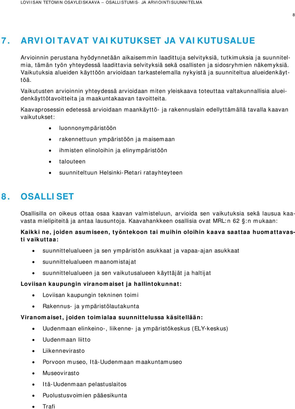 Vaikutusten arvioinnin yhteydessä arvioidaan miten yleiskaava toteuttaa valtakunnallisia alueidenkäyttötavoitteita ja maakuntakaavan tavoitteita.